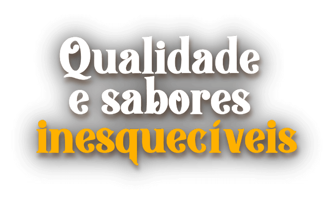 Qualidade e sabores inesquecíveis